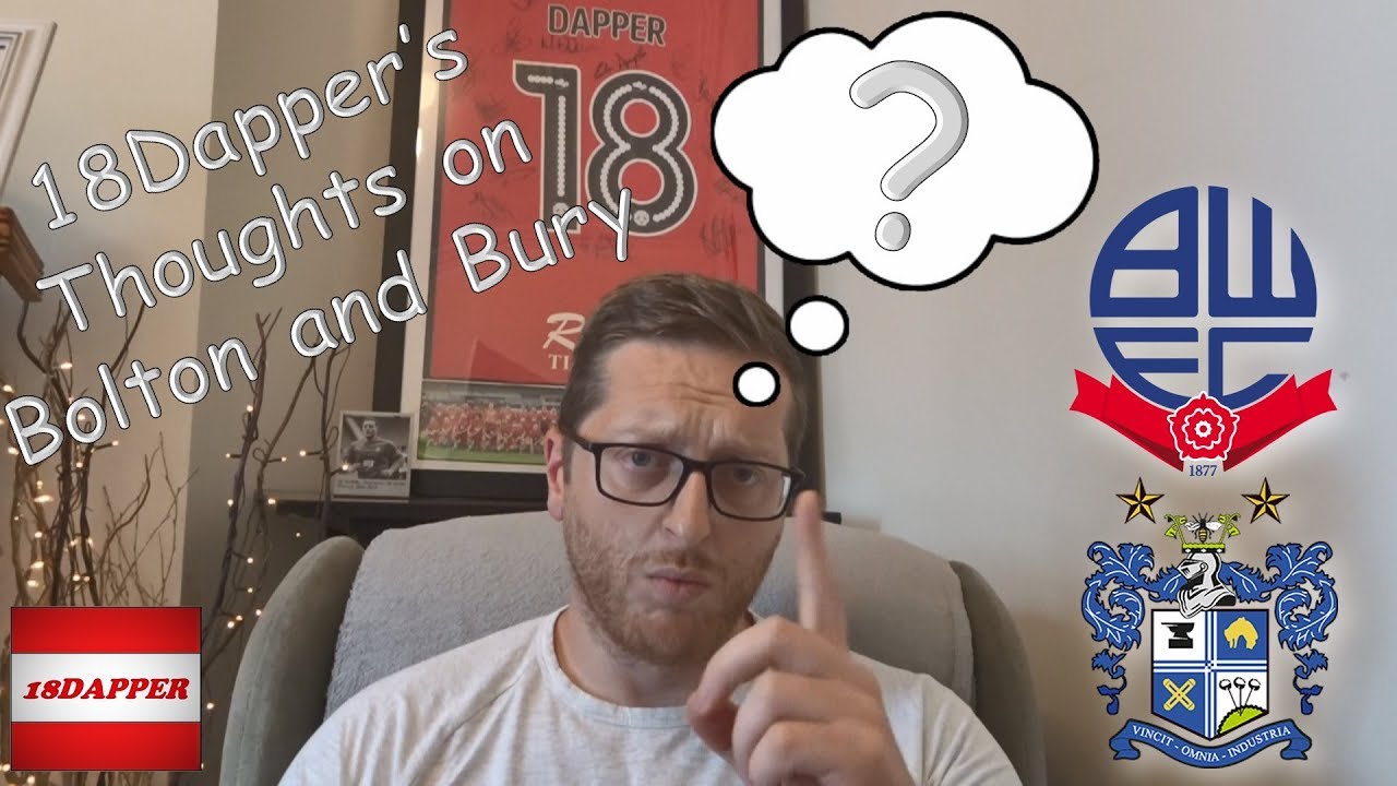 18Dapper's Thoughts on Bolton and Bury