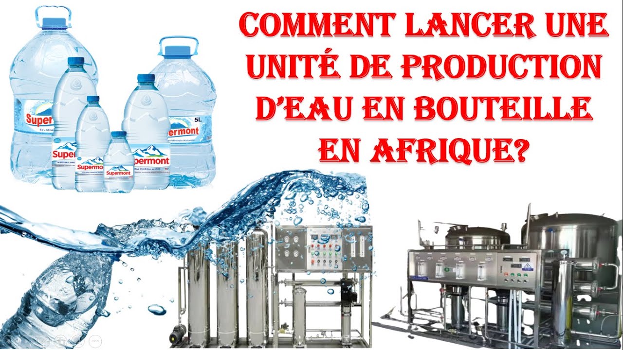 Comment lancer une unite de production d'eau en bouteille en afrique?