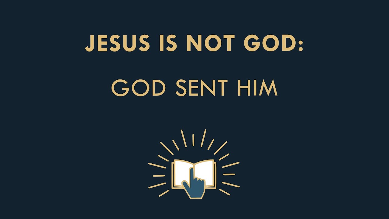 Jesus is not God - God sent him