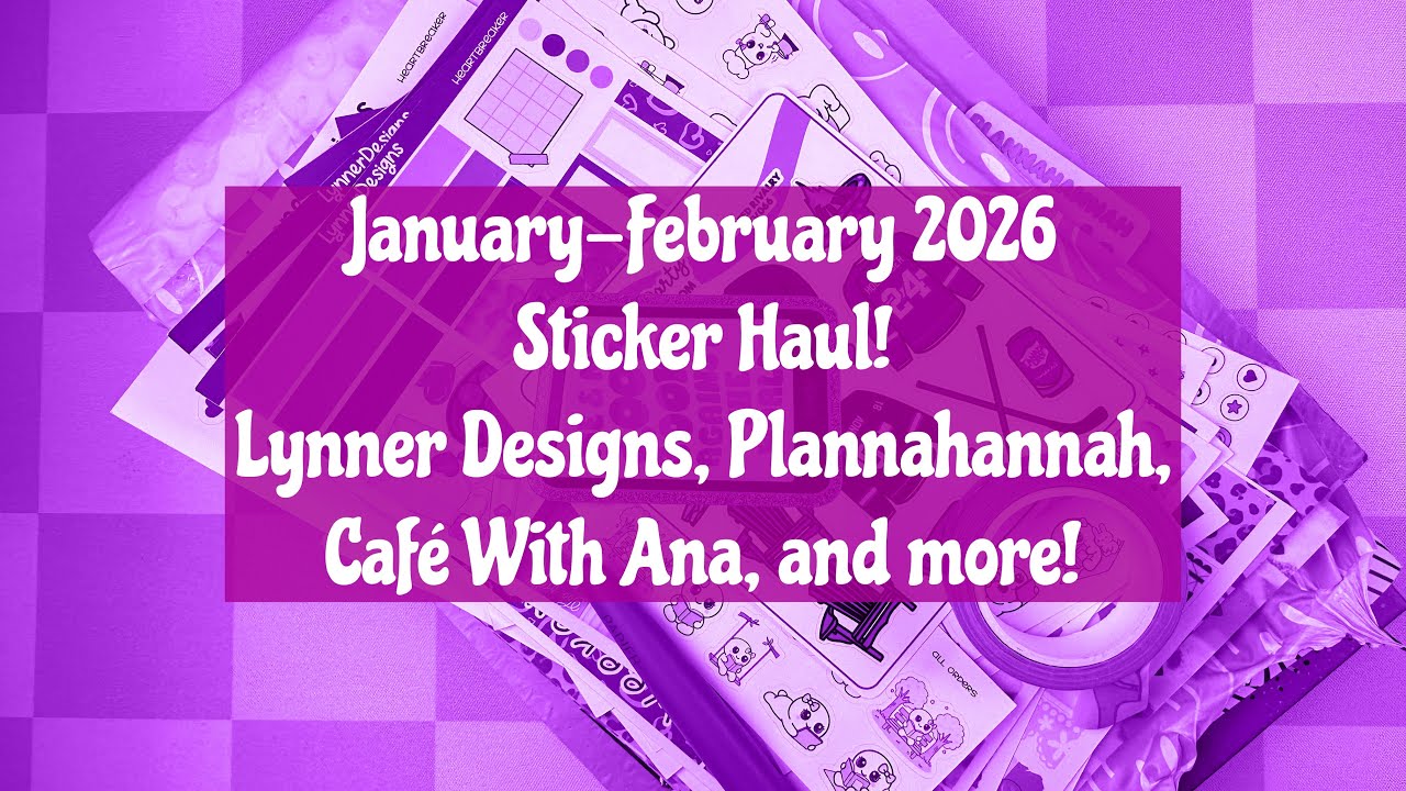 January-February 2026 Sticker Haul! / Lynner Designs, Plannahannah, Café With Ana, and more!