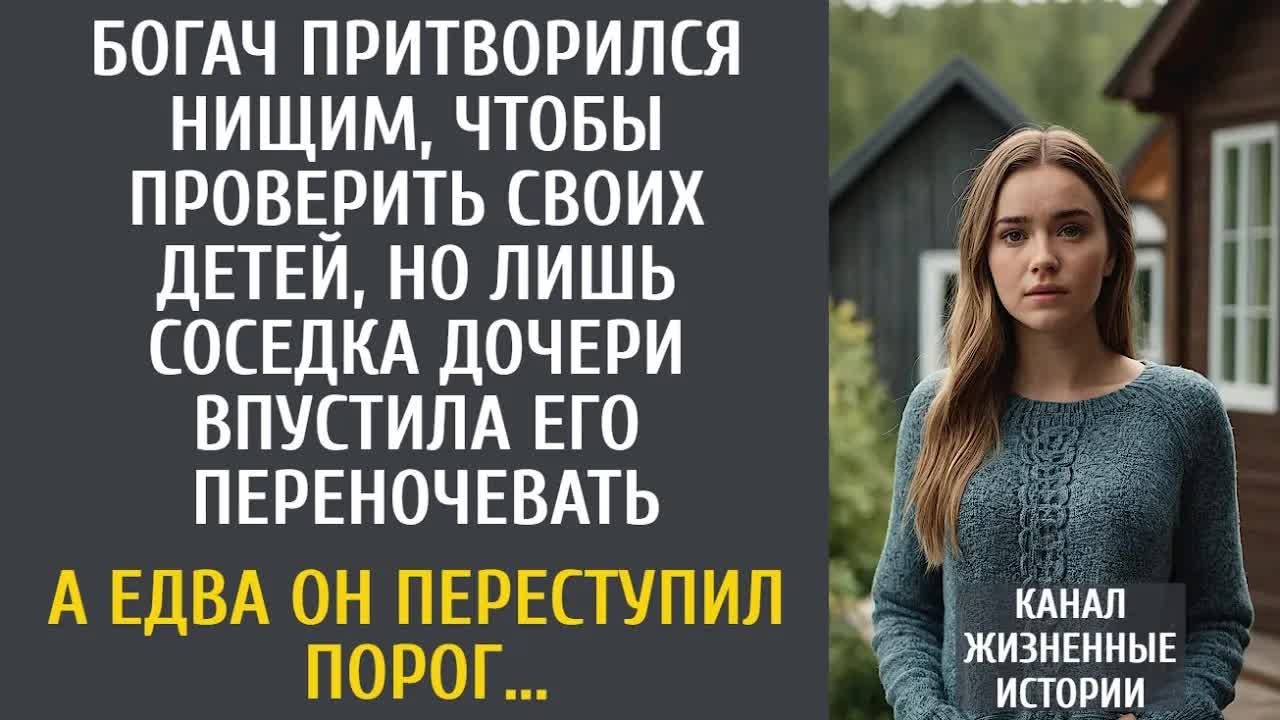 Богач притворился нищим, чтобы проверить своих детей, но лишь соседка дочки пустила его переночевать