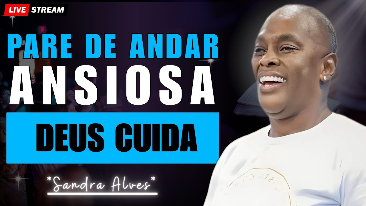 Pare de Andar Ansiosa! Deus Est&aacute; Cuidando de Tudo | Sandra Alves