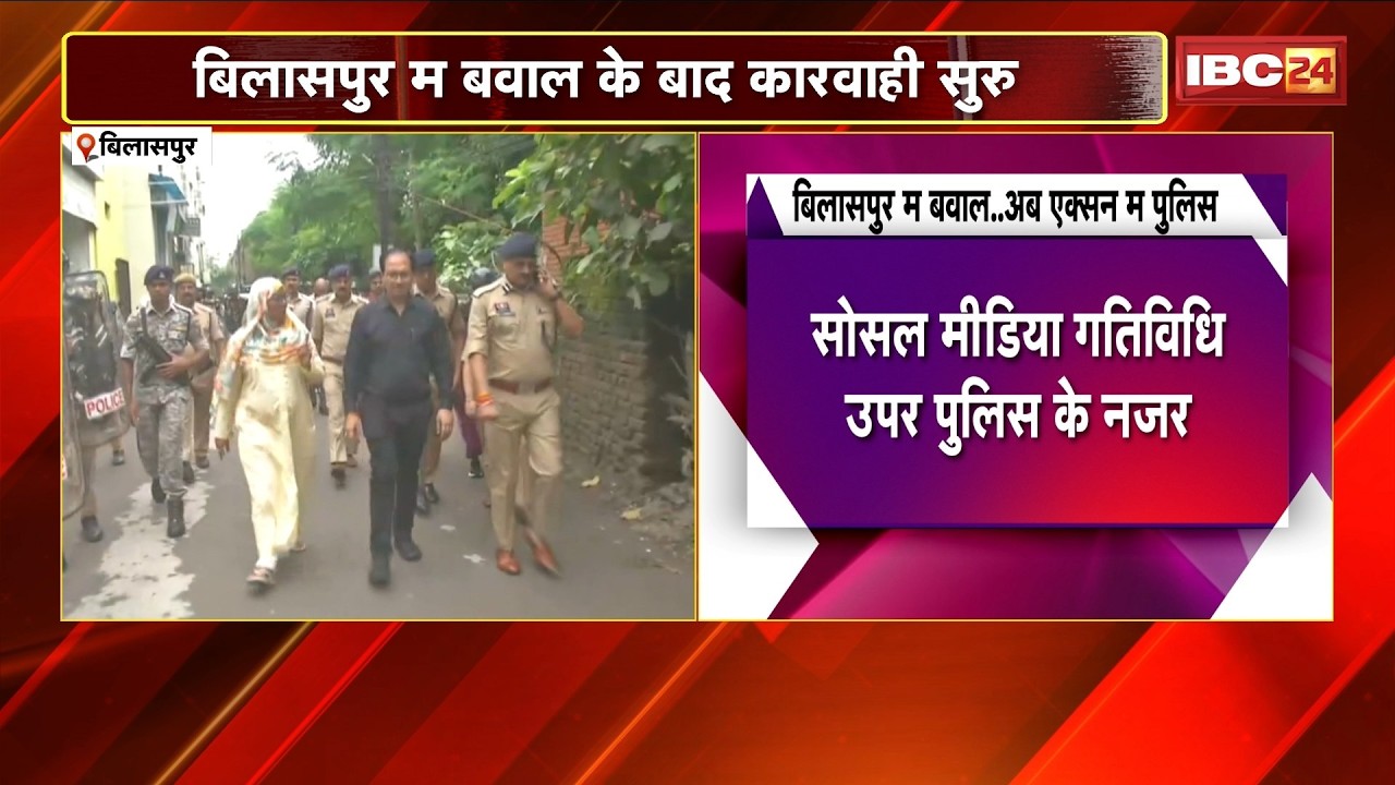 Bilaspur Stone-Pelting Case : बिलासपुर म बवाल के बाद कारवाही सुरु। संवेदनसील इलाका म पुलिस बल तैनात