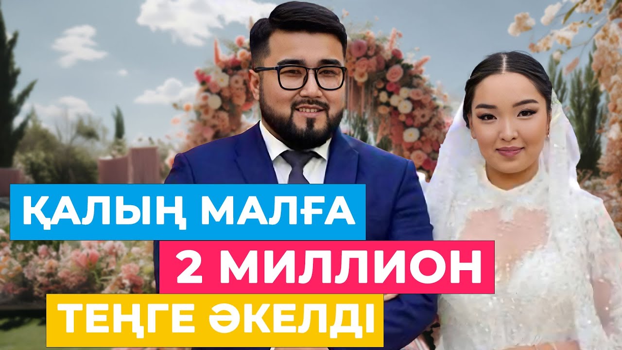 Қалың малға 2 миллион теңге әкелді.