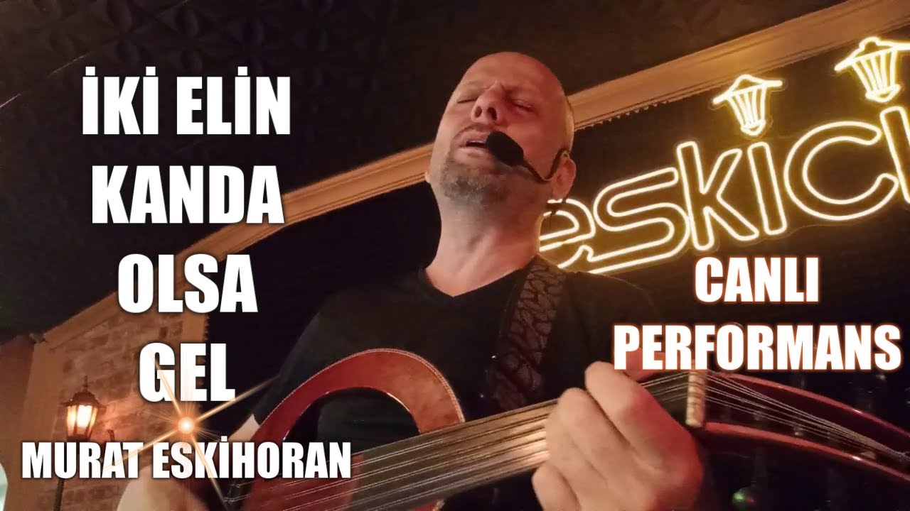 İKİ ELİN KANDA OLSA GEL,MURAT ESKİHORAN,sahneden canlı performans