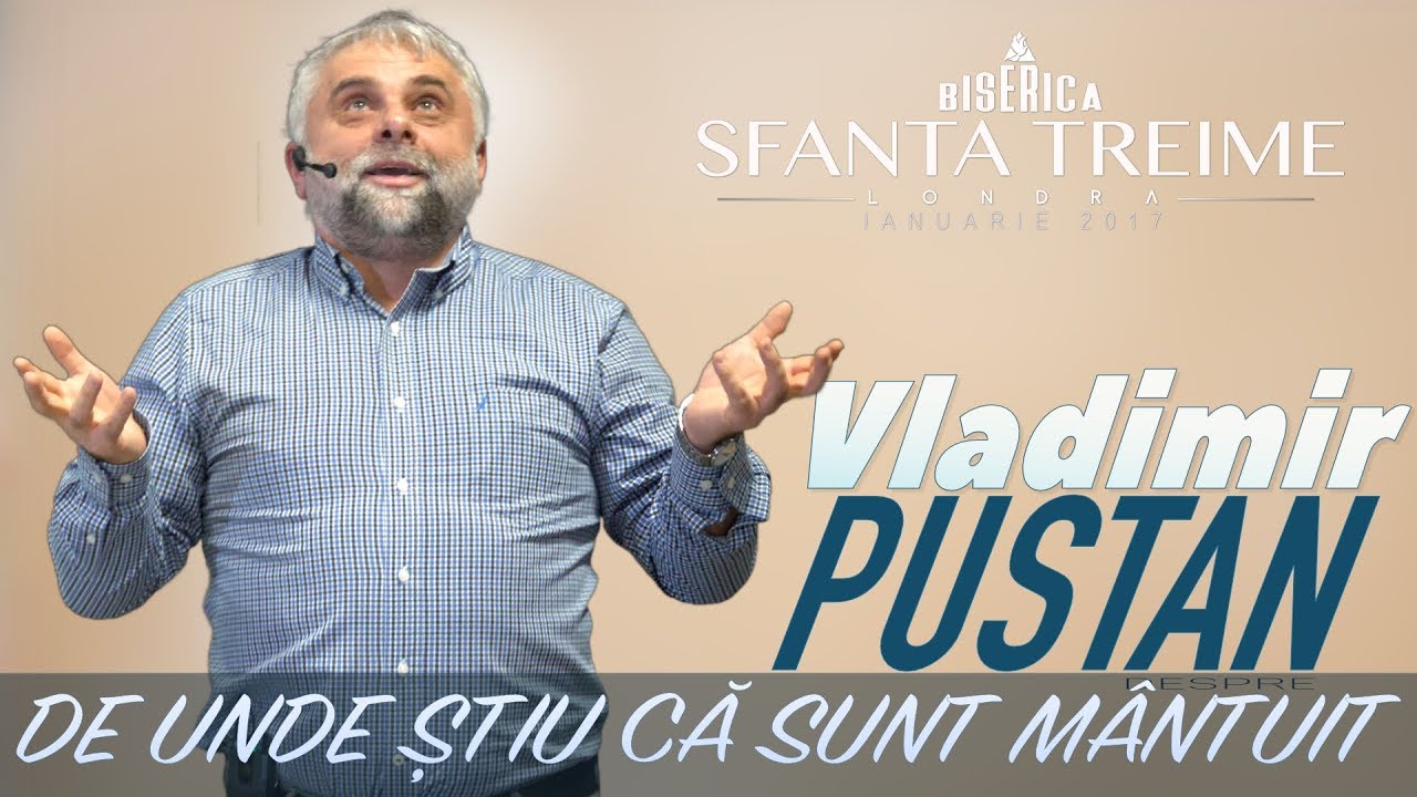 Vladimir Pustan - De unde știu că sunt mântuit • Biserica Sfânta Treime - Londra • Ian. 2018