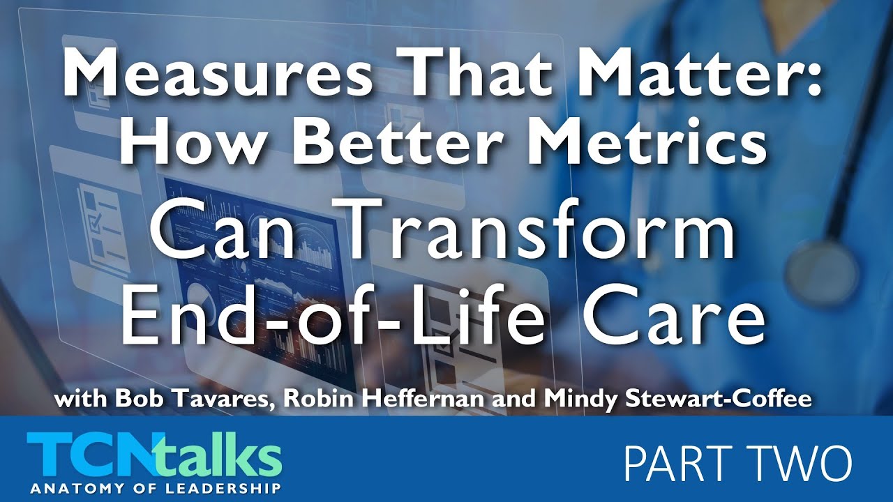 Measures That Matter: How Better Metrics Can Transform End-of-Life Care | PART TWO