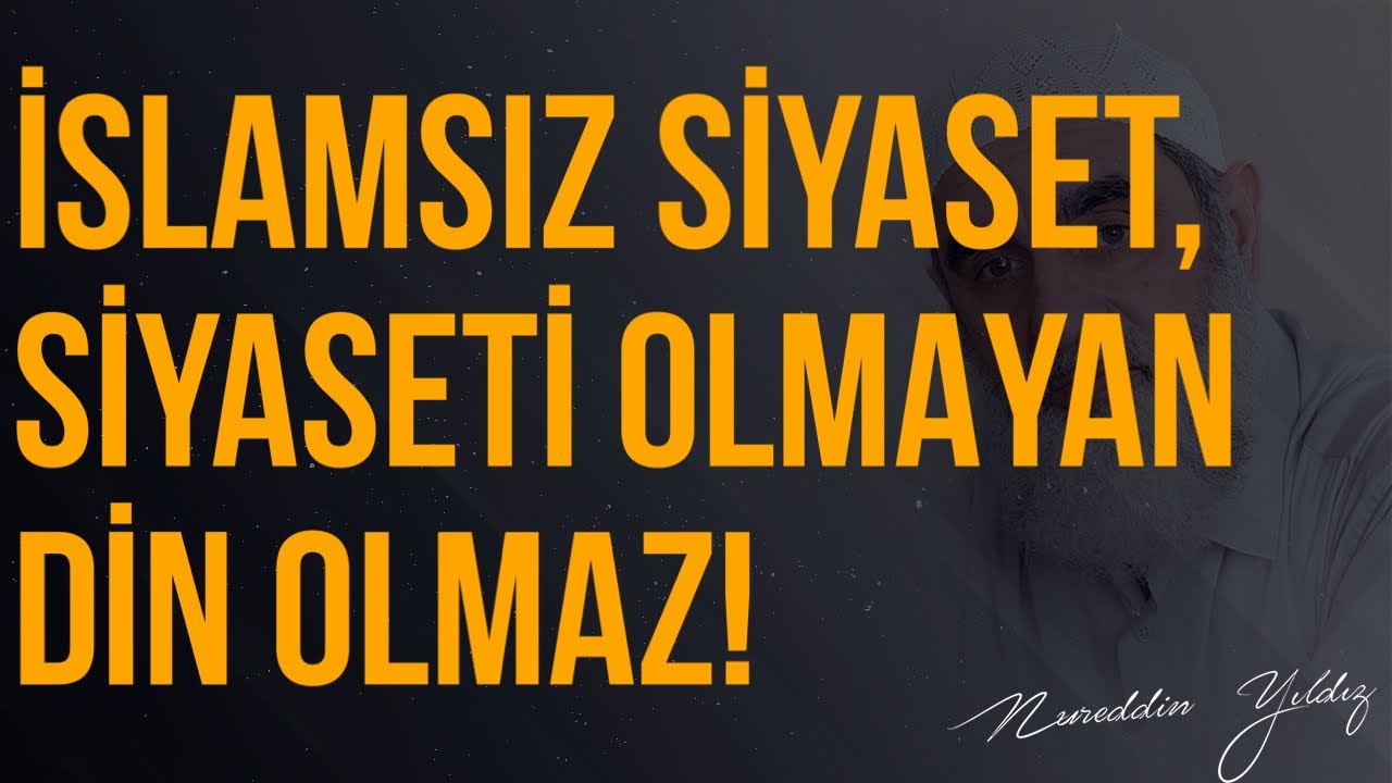 İSLAMSIZ SİYASET, SİYASETİ OLMAYAN DİN OLMAZ! | Nureddin Yıldız
