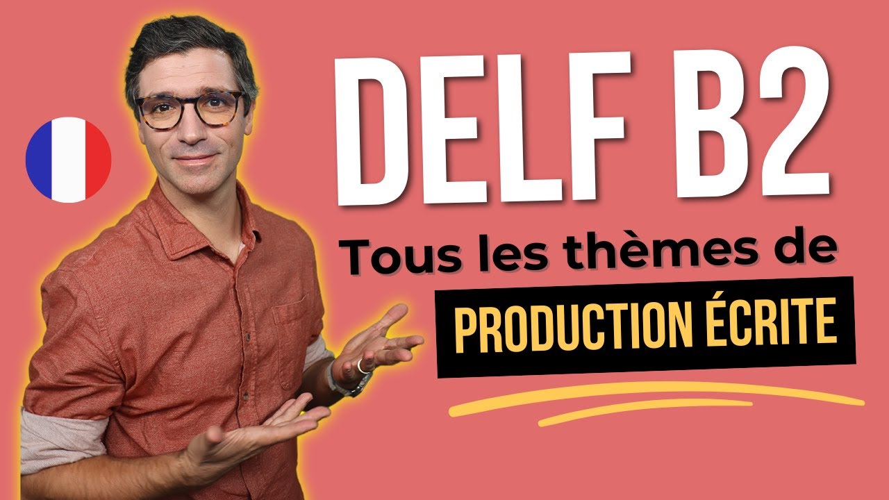 DELF B2 PRODUCTION ÉCRITE - Les 10 thèmes à connaître pour l’examen !