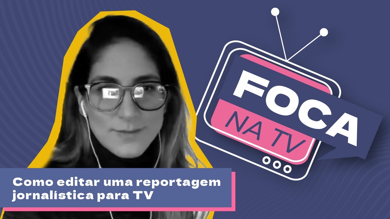 FOCA NA TV | Como editar uma reportagem jornalística para TV