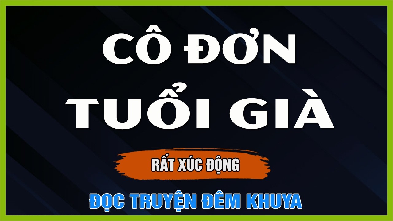 Nguyễn Ngọc Ngạn - CÔ ĐƠN TUỔI GIÀ - Đọc Truyện Đêm Khuya