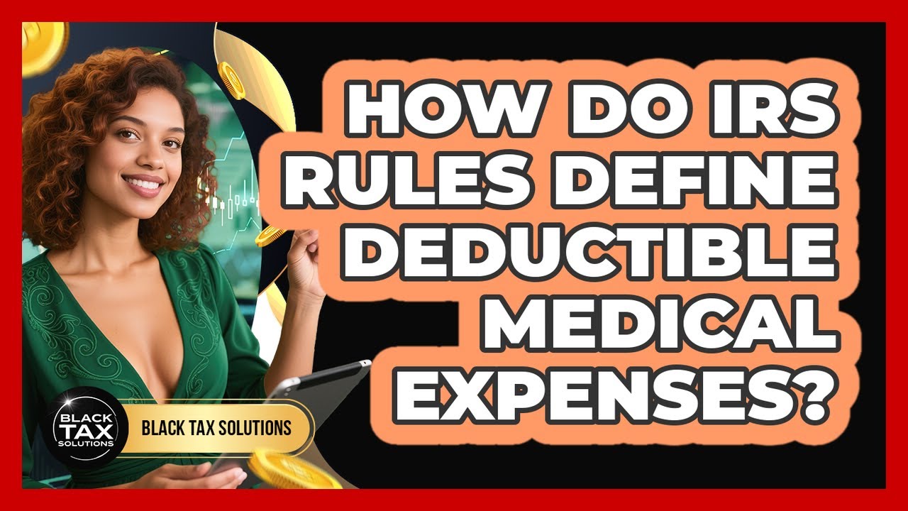 How Do IRS Rules Define Deductible Medical Expenses? - Black Tax Solutions