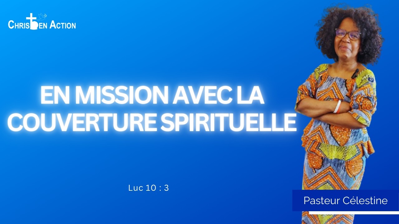 En mission avec la couverture spirituelle | Pasteur Célestine | Christ En Action