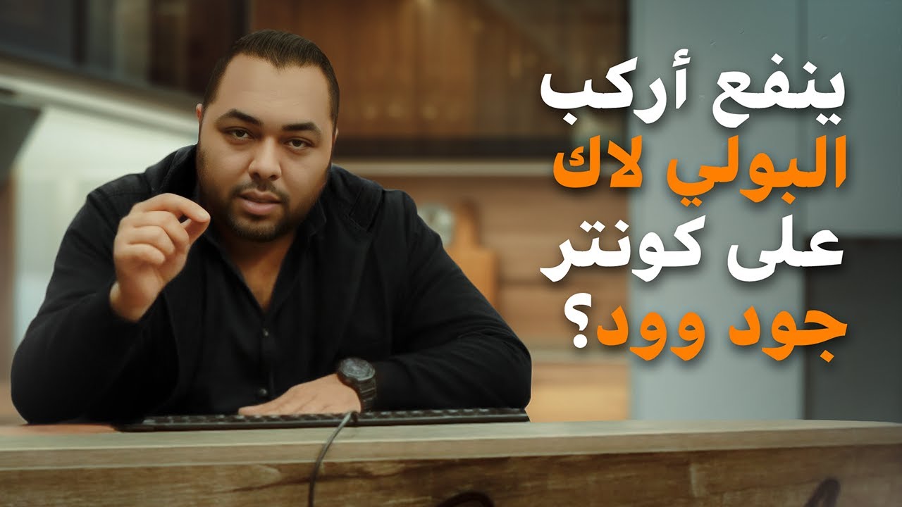 ينفع أعمل البولي لاك على كونتر جوود وود ؟ وأسئلة تانية مهمه