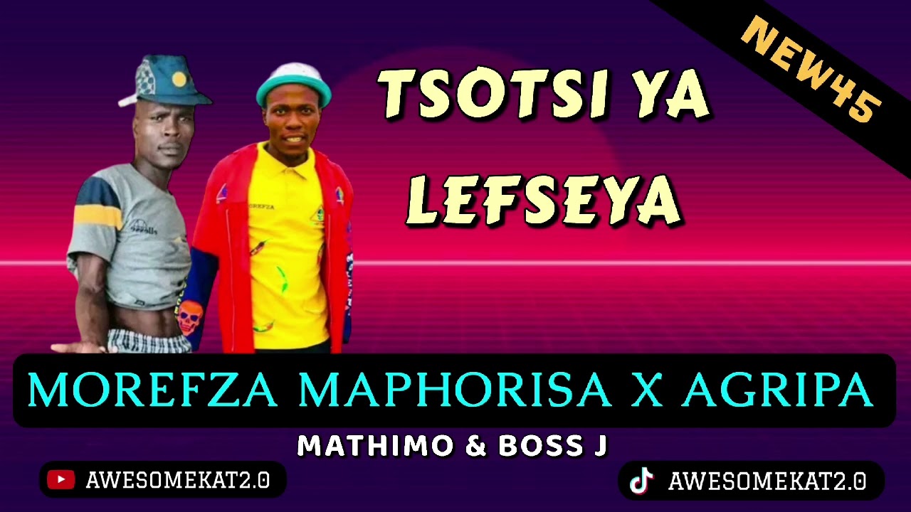 TSOTSI YA LEFSEYA [NEW45] _ MOREFZA MAPHORISA X AGRIPA X MATHIMO & BOSS J