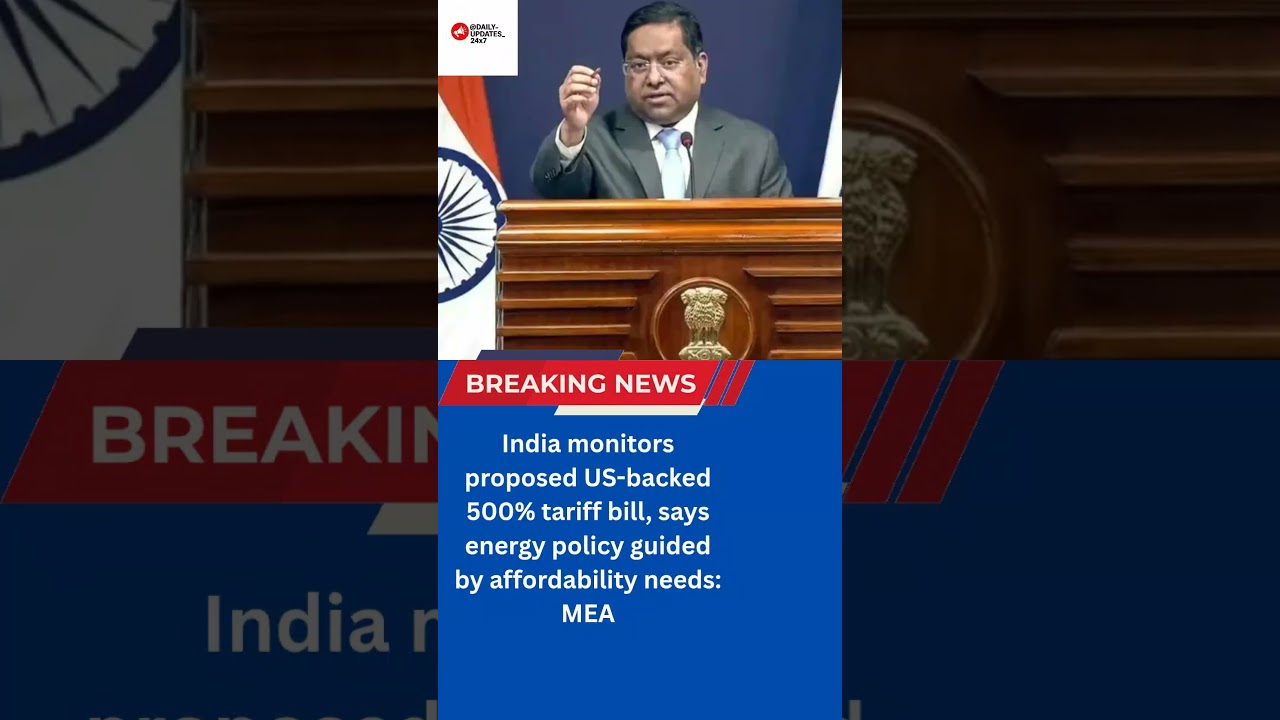 India watches proposed US-backed 500% tariff bil | MEA says energy policy is driven by affordability