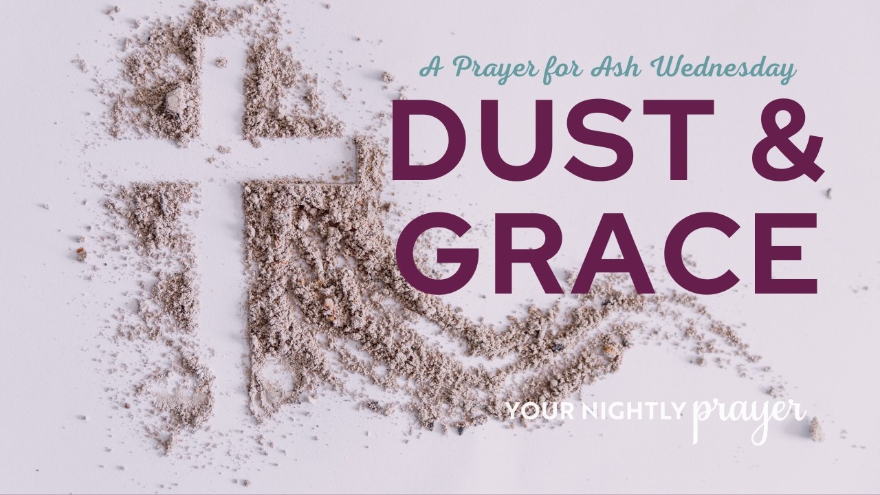Dust and Grace | A Prayer for Ash Wednesday | Your Nightly Prayer