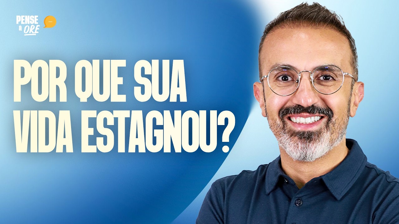 POR QUE SUA VIDA ESTAGNOU? | PENSE & ORE