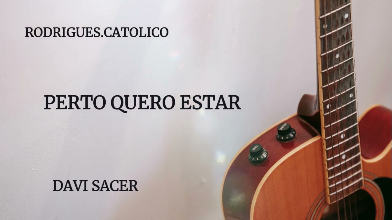 MÚSICA - PERTO QUERO ESTAR - DAVI SACER