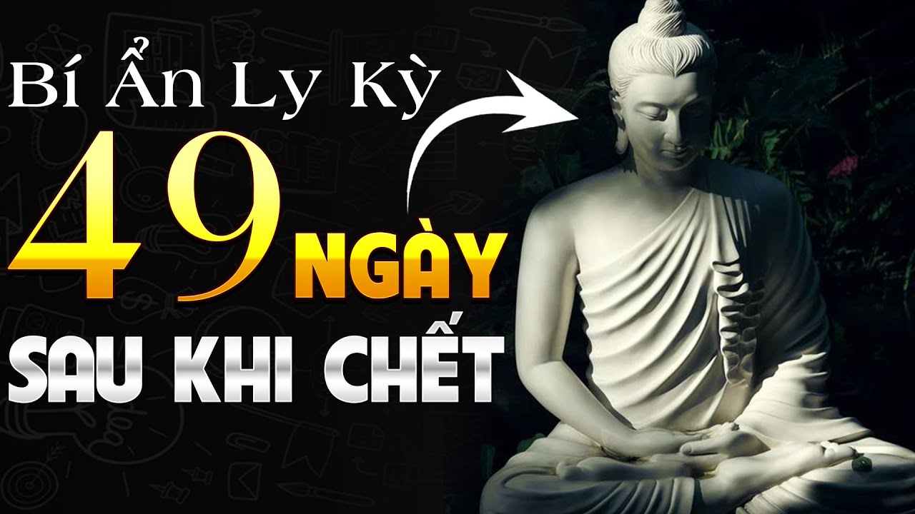 Giải Mã Bí Ẩn Hành Trình 49 Ngày của Người Sau Khi Chết cực kỳ Rùng Mình - Triết Lý Nhân Sinh