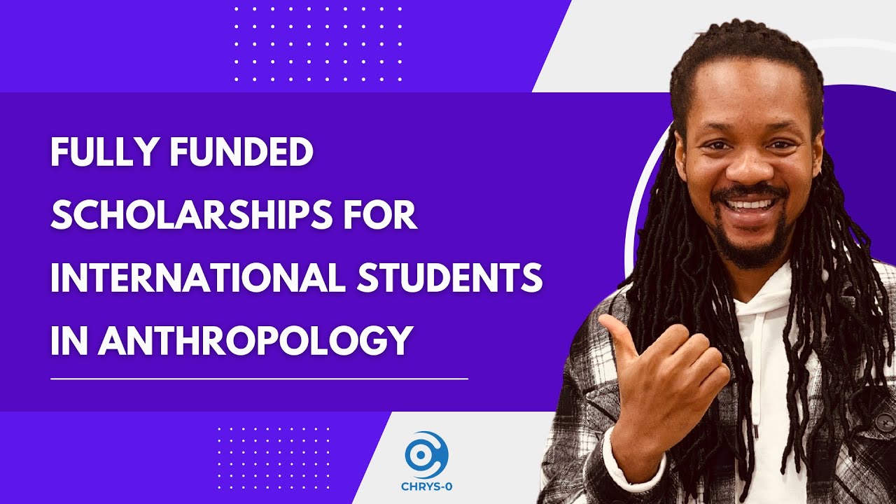 Fully Funded Scholarships for International Students in Anthropology