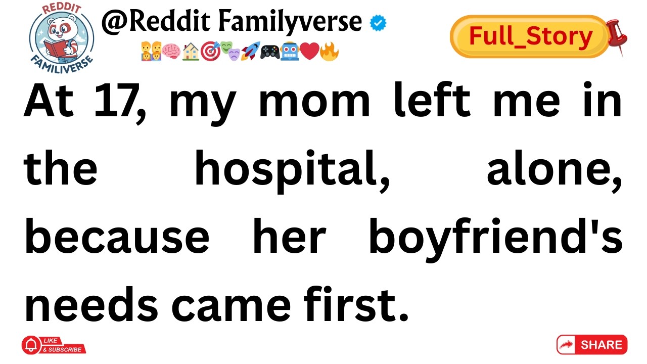 (Full Story)At 17, my mom left me in the hospital, alone, because her boyfriend's needs came first.