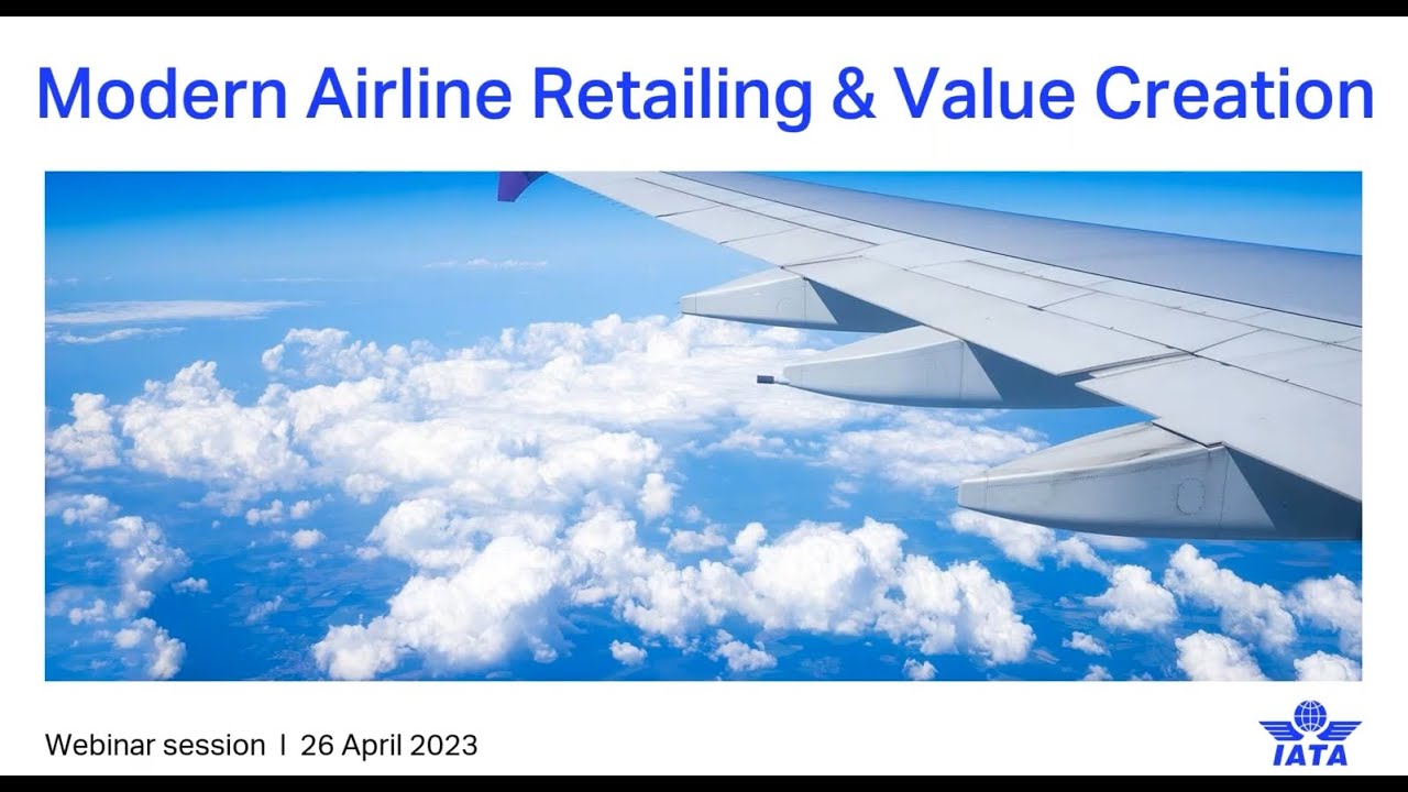 IATA Webinar - Modern Airline Retailing and Value Creation - 26 Apr 2023
