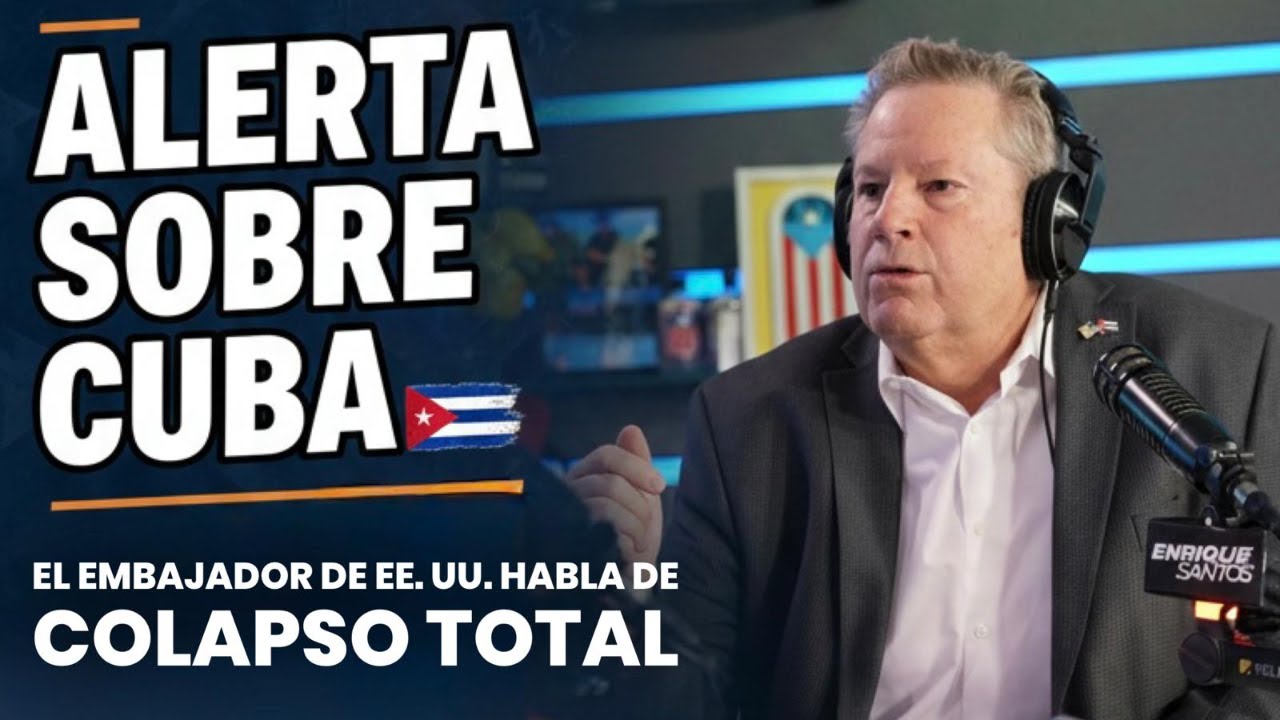 ALERTA SOBRE CUBA: el embajador de EE. UU. Habla de COLAPSO TOTAL