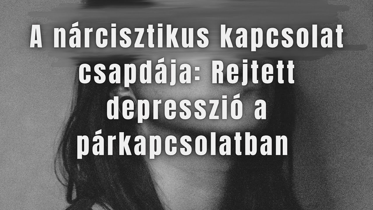 A nárcisztikus kapcsolat csapdája: Rejtett depresszió a párkapcsolatban