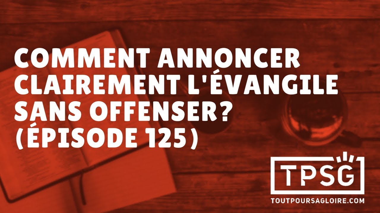 Comment annoncer clairement l'Évangile sans offenser? (Épisode 125)