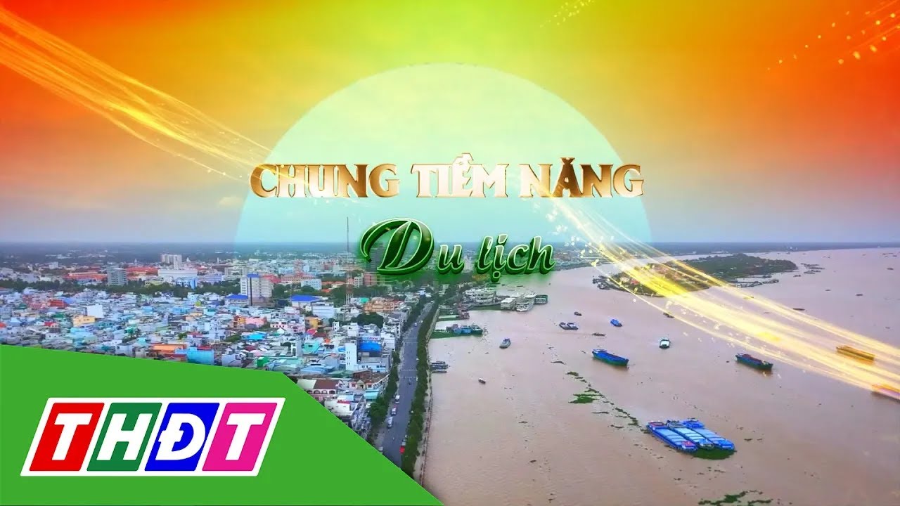 Phim tài liệu Chung dòng Tiền giang | Tập 6: Chung tiềm năng du lịch | THDT