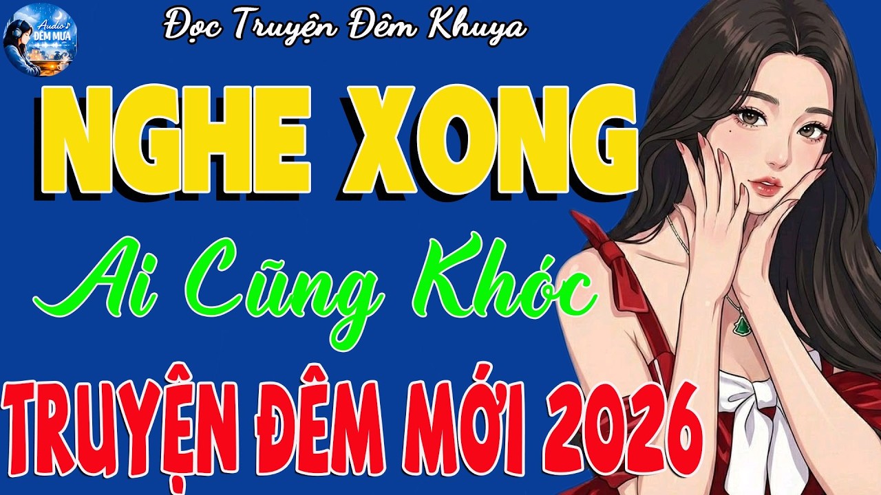 Nghe Một Lần Là Lặng Người – Truyện Đêm Khuya 2026 Khiến Ai Cũng Rơi Nước Mắt 🌙