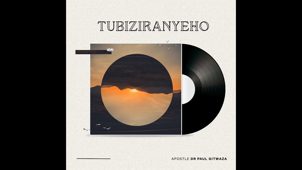 ICYUBAHIRO ALBUM TUBIZIRANYEHO With Apostle Dr. Paul M. Gitwaza