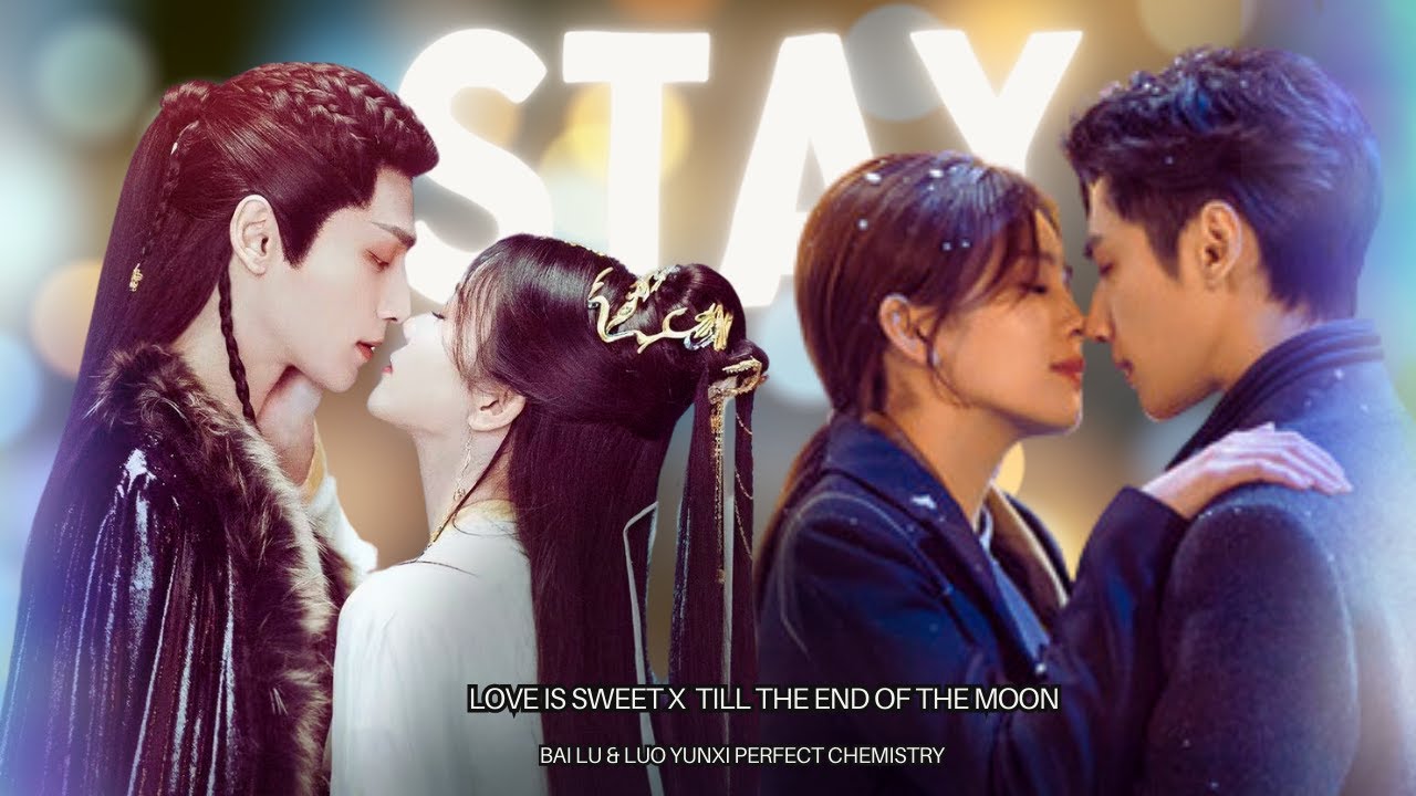 🌕💖 Till the End of the Moon x Love is Sweet || Bai Lu & Luo Yunxi Perfect Chemistry Ode ~ STAY (FMV)