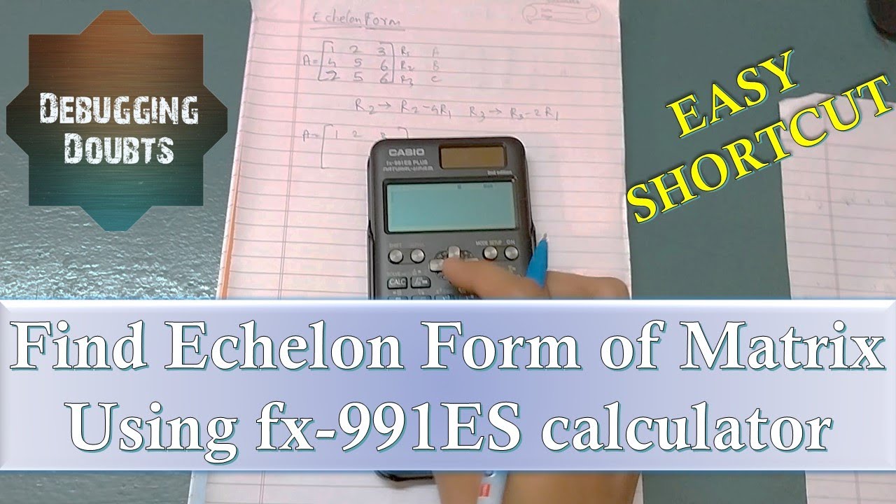 Echelon Form of Matrix using Casio fx-991ES calculator