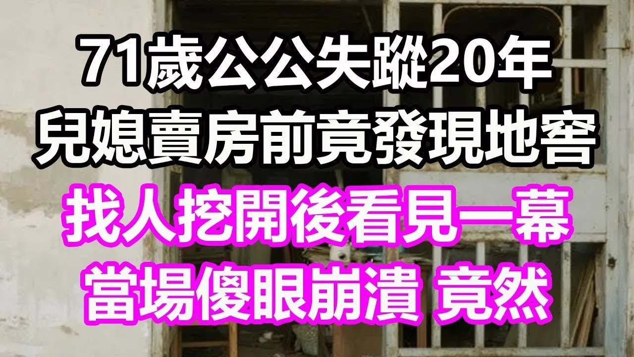 71歲公公失蹤20年，兒媳賣房前竟發現地窖，找人挖開後看見一幕，當場傻眼崩潰，竟然...#淺談人生#民間故事#孝顺#儿女#讀書#養生#深夜淺讀#情感故事#房产#晚年哲理#中老年心語#養老#真實故事