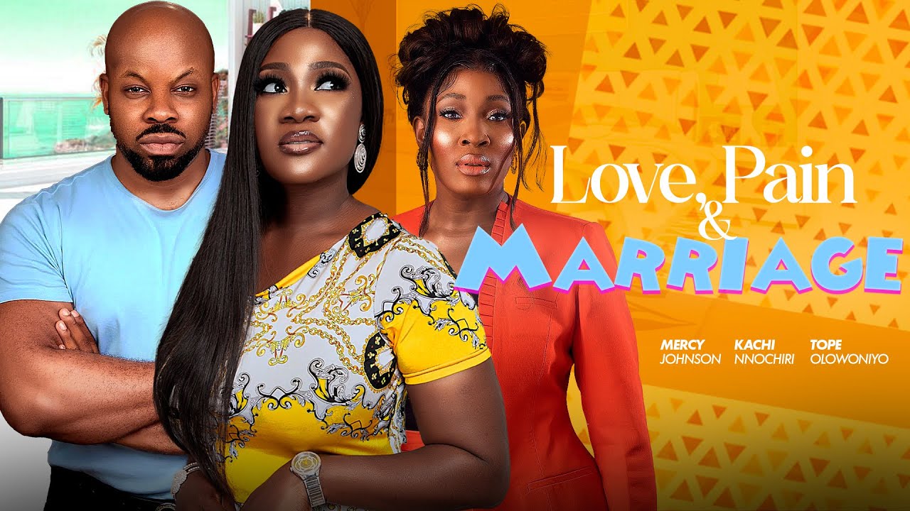 LOVE,PAIN & MARRIAGE - Mercy johnson/ kachi nnochiri/ tope olowoniyan
