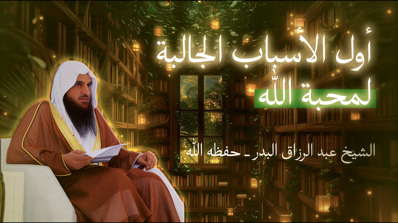 تعرّف على أول الأسباب الجالبة لمحبة الله ! - الشيخ عبد الرزاق البدر حفظه الله