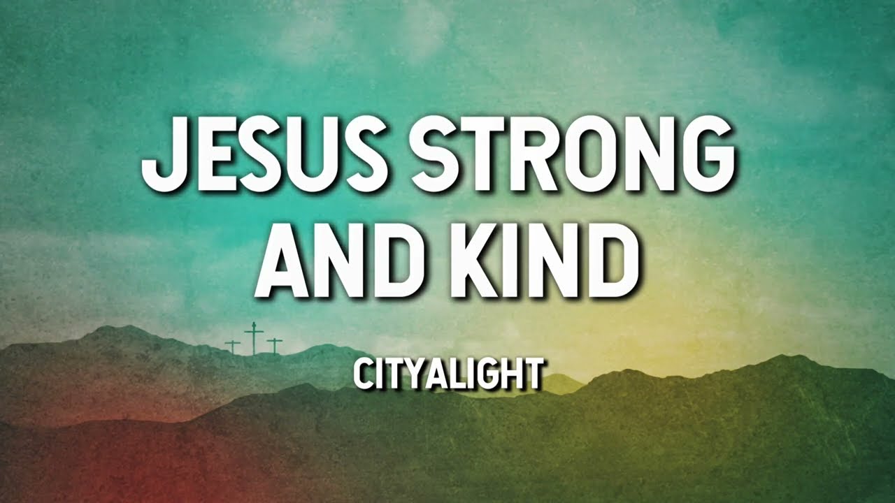 Jesus Strong and Kind - CityAlight (Lyric Video)