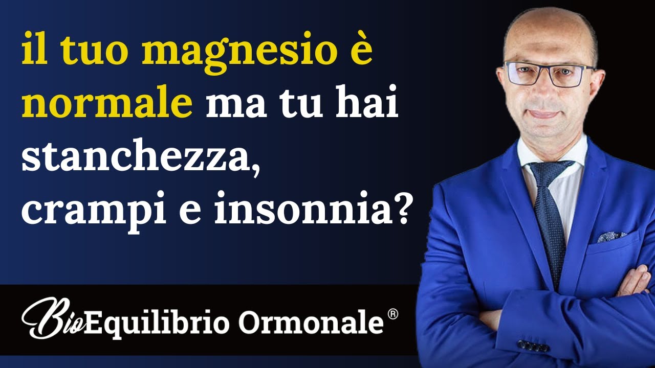 il tuo magnesio è normale ma tu hai stanchezza crampi e insonnia