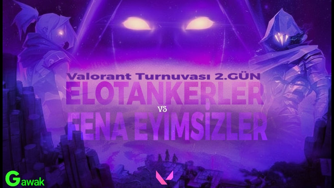 GAWAK VALORANT TURNUVASI 2. GÜN 1.MAÇ I ELOTANKERLER VS FENA EYİMSİZLER I