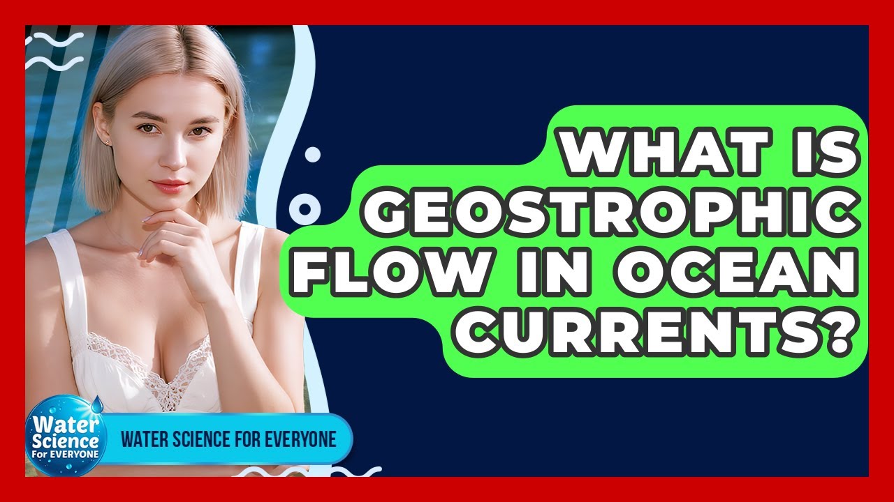 What Is Geostrophic Flow In Ocean Currents? - Water Science For Everyone