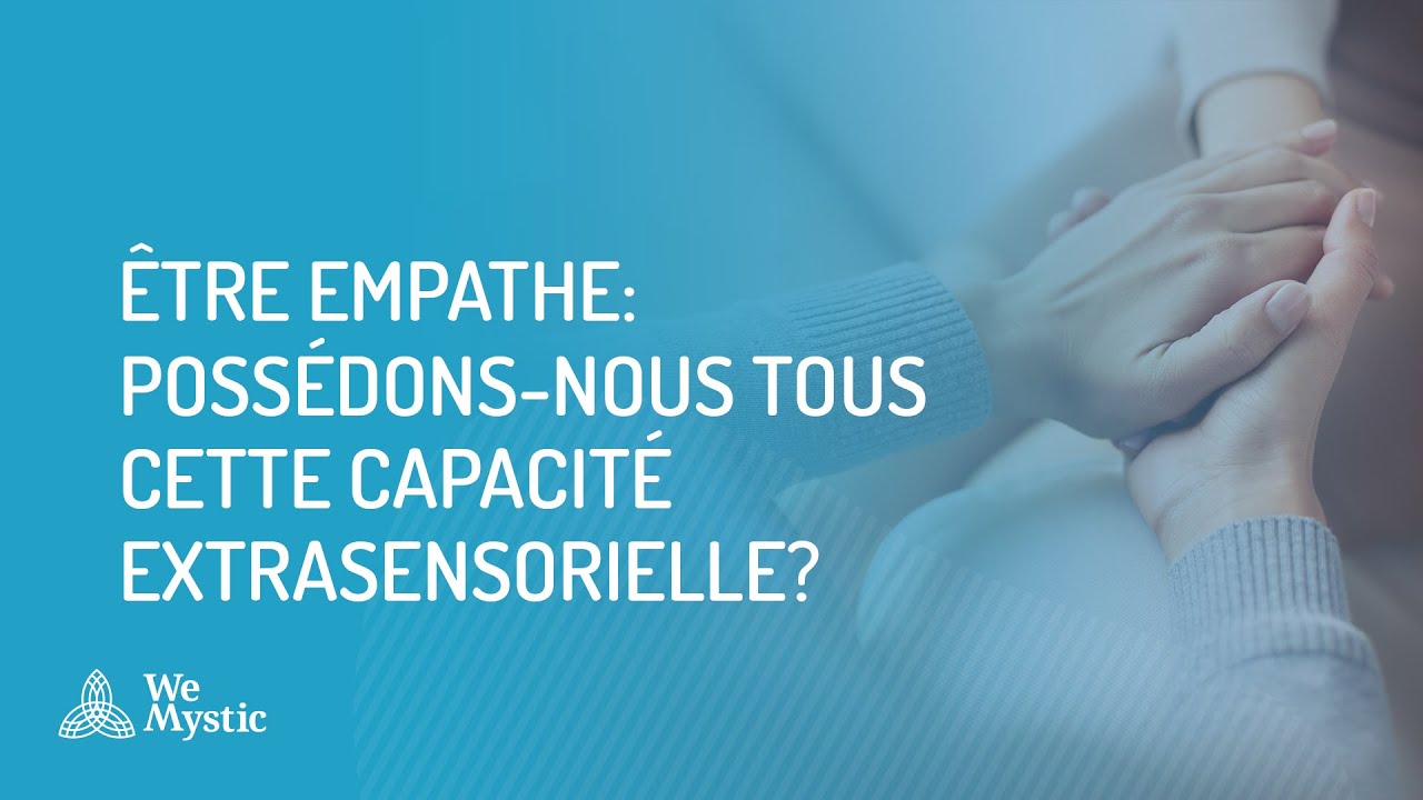 &Ecirc;tre Empathe : poss&eacute;dons-nous tous cette capacit&eacute; extrasensorielle ?