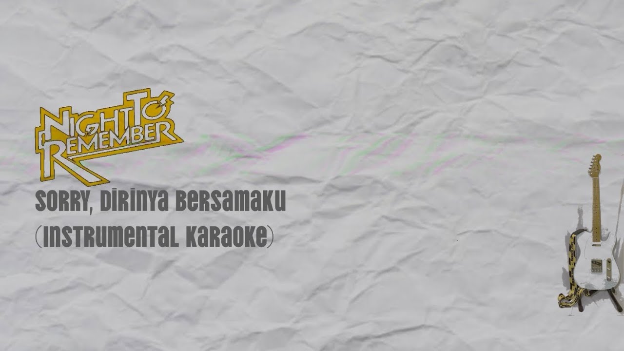 NIGHT TO REMEMBER - SORRY ! DIRINYA BERSAMAKU ( INSTRUMENTAL KARAOKE )
