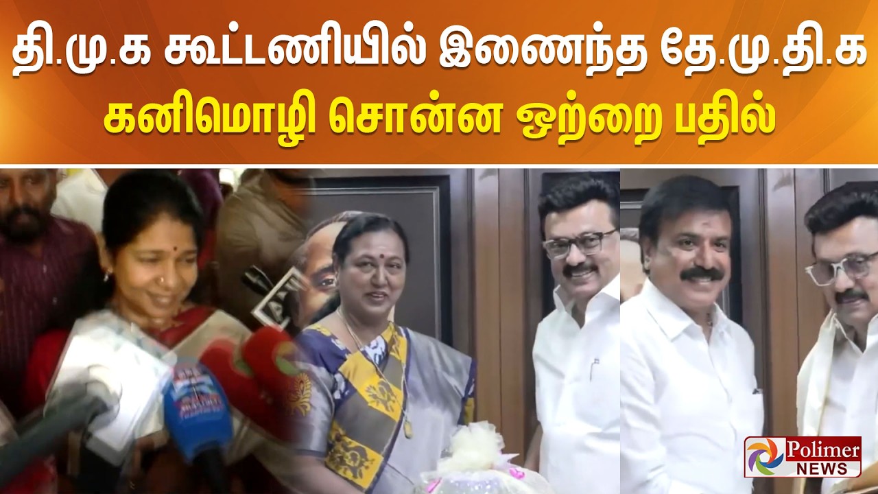 தி.மு.க கூட்டணியில் இணைந்த தே.மு.தி.க - கனிமொழி சொன்ன ஒற்றை பதில்