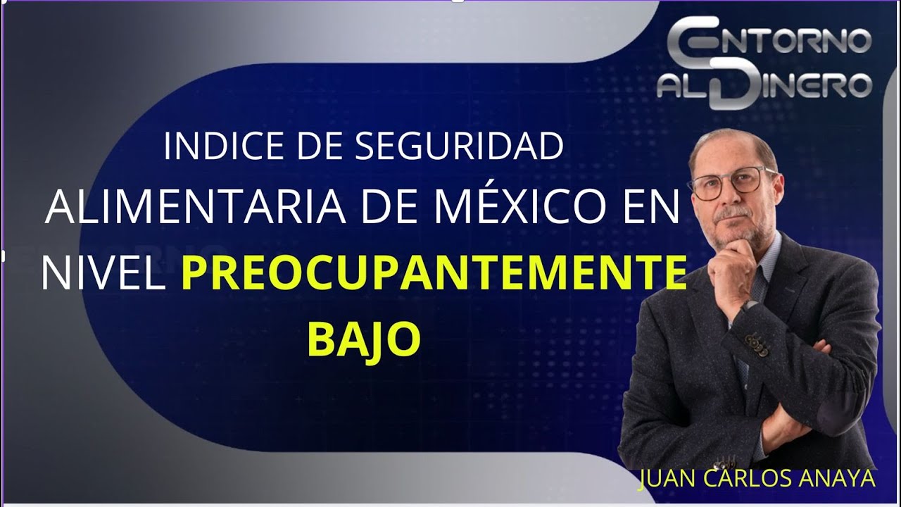 JUAN CARLOS ANAYA EXPERTO SEÑALA EL RETROCESO EN EL INDICE DE SEGURIDAD ALIMENTARIA QUE ENFRENTA MX