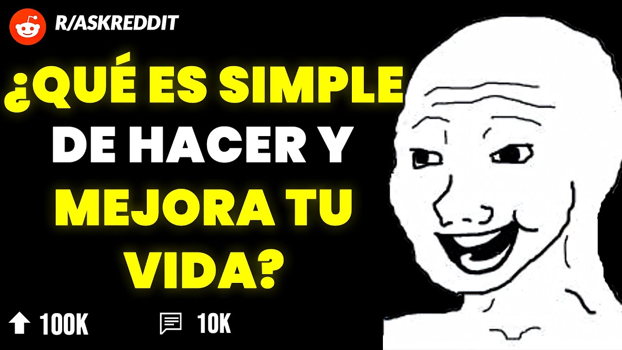 ¿Qué Es Simple De Hacer Y MEJORA TU VIDA? | Reddit