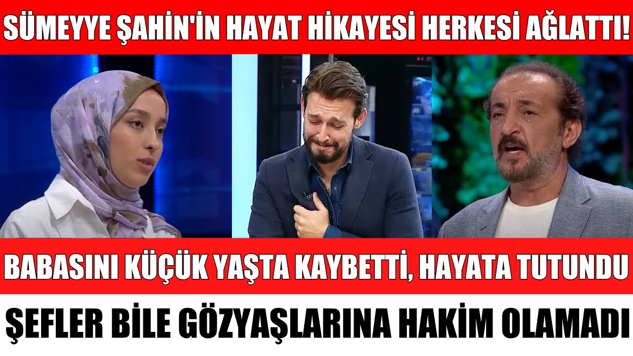 MASTERCHEF SÜMEYYE ŞAHİN'İN HAYAT HİKAYESİ YÜREKLERİ DAĞLADI MEHMET ŞEF GÖZYAŞLARINI TUTAMADI
