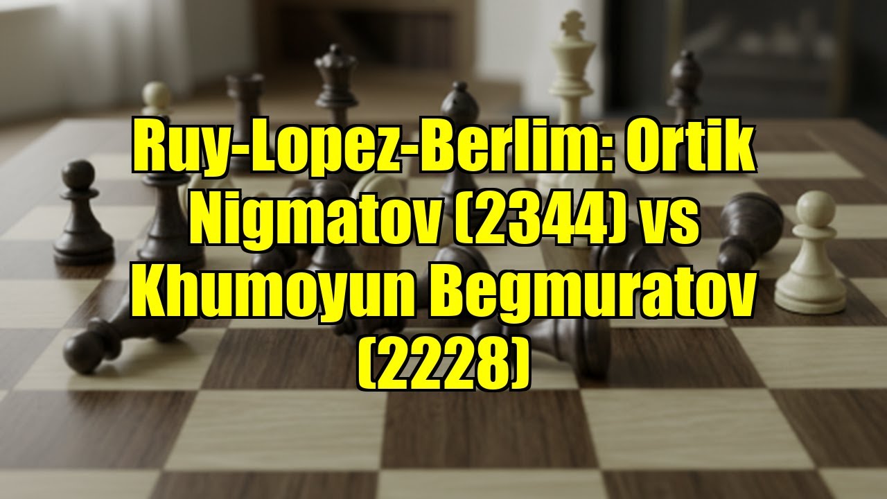 Ruy-Lopez-Berlim: Ortik Nigmatov (2344) vs Khumoyun Begmuratov (2228)