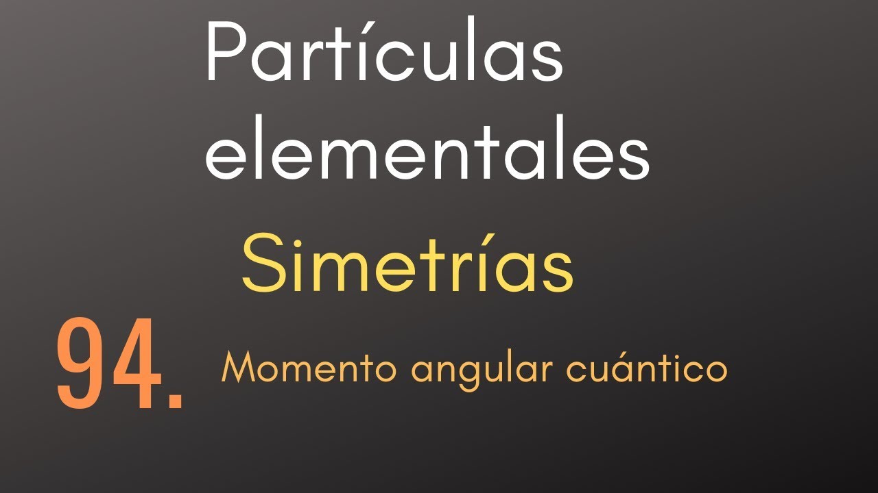 94 Partículas elementales - Simetrías - Momento angular cuántico